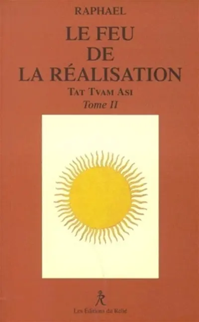 Tat tvam asi. Vol. 2. Le feu de la réalisation