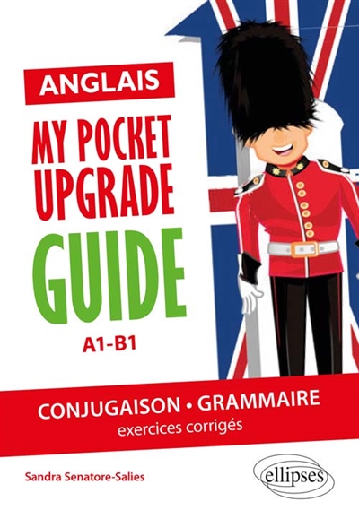 Anglais : my pocket upgrade guide, A1-B1 : conjugaison, grammaire, exercices corrigés