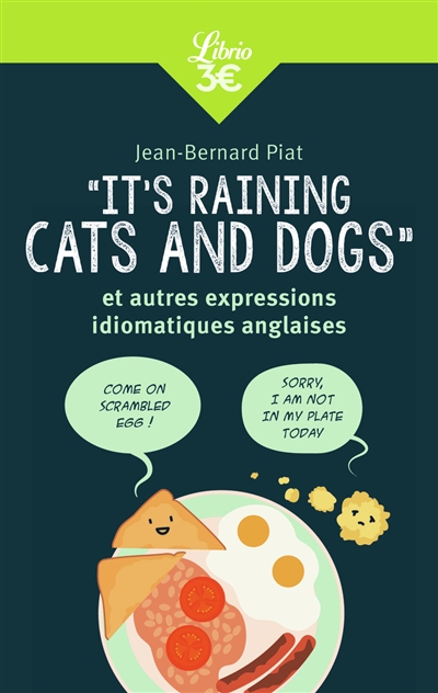 It's raining cats and dogs : et autres expressions idiomatiques anglaises