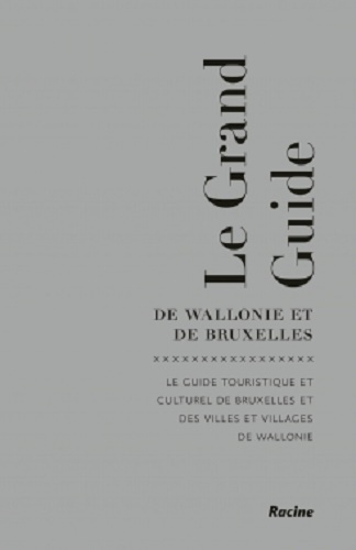 Le grand guide de Wallonie et de Bruxelles : le guide touristique et culturel de Bruxelles et des villes et villages de Wallonie