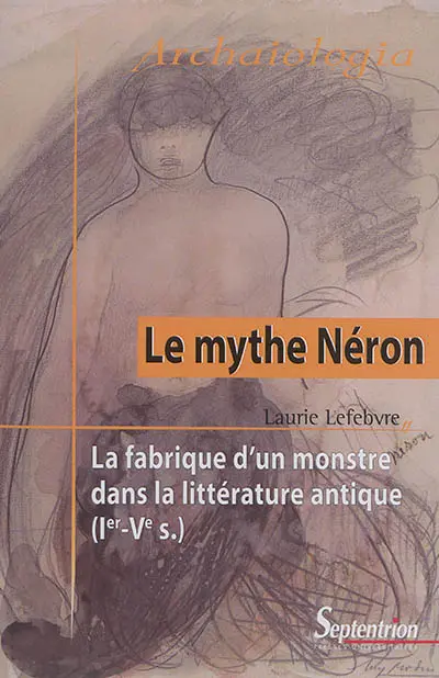 Le mythe Néron : la fabrique d'un monstre dans la littérature antique (Ier-Ve s.)