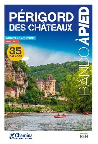 Périgord des châteaux : rando à pied : Nouvelle-Aquitaine, Dordogne, 35 balades