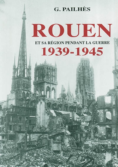 Rouen et sa région pendant la guerre 1939-1945