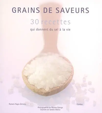 Grains de saveurs : 30 recettes qui donnent du sel à la vie