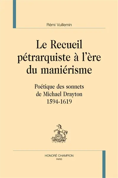 Le recueil pétrarquiste à l'ère du maniérisme : poétique des sonnets de Michael Drayton, 1594-1619