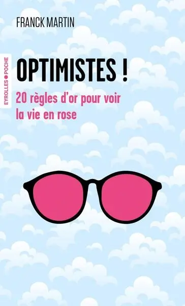 Optimistes ! : 20 règles d'or pour voir la vie en rose