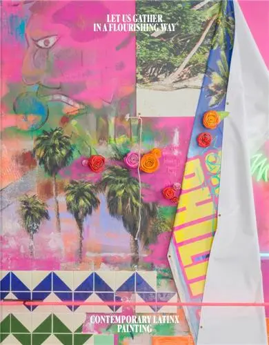 Let Us Gather in a Flourishing Way Contemporary Latinx Painting