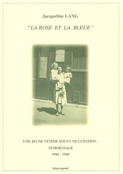 La rose et la bleue : une jeune femme sous l'Occupation : témoignage, 1942-1945