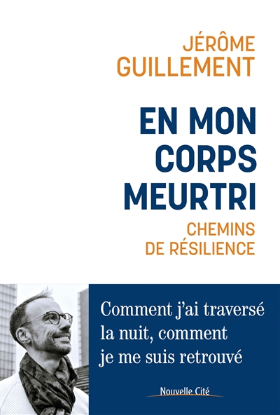 En mon corps meurtri : chemins de résilience : comment j'ai traversé la nuit, comment je me suis retrouvé