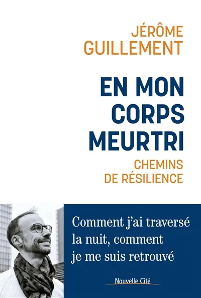 En mon corps meurtri : chemins de résilience : comment j'ai traversé la nuit, comment je me suis retrouvé
