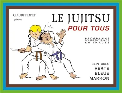 Le jujitsu pour tous : programme d'apprentissage en images. Vol. 2. Ceintures verte, bleue et marron