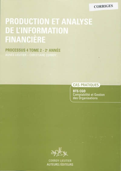 Production et analyse de l'information financière. Vol. 2. Processus 4 du BTS CGO Comptabilité et gestion des organisations, 2e année, cas pratiques : corrigé