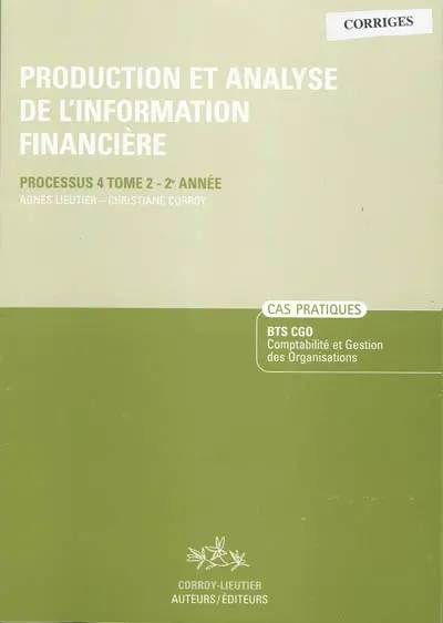 Production et analyse de l'information financière. Vol. 2. Processus 4 du BTS CGO Comptabilité et gestion des organisations, 2e année, cas pratiques : corrigé