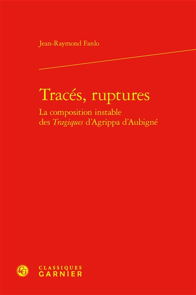 Tracés, ruptures : la composition instable des Tragiques d'Agrippa d'Aubigné