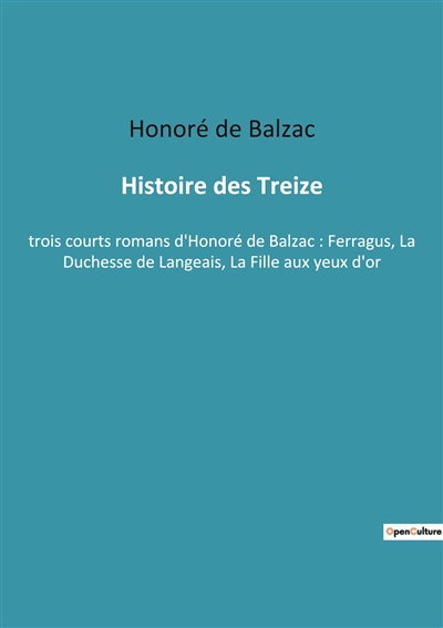 Histoire des Treize : trois courts romans d'Honoré de Balzac : Ferragus, La Duchesse de Langeais, La Fille aux yeux d'or