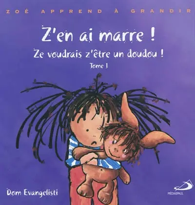 Zoé apprend à grandir. Vol. 1. Z'en ai marre ! : Ze voudrais z'être un doudou !