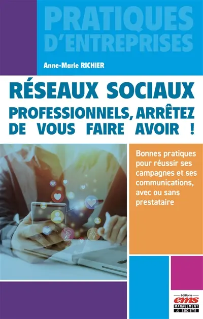 Réseaux sociaux : professionnels, arrêtez de vous faire avoir ! : bonnes pratiques pour réussir ses campagnes et ses communications, avec ou sans prestataire