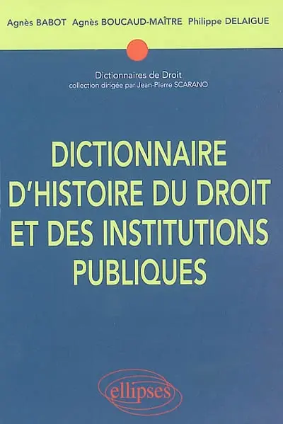 Dictionnaire d'histoire du droit et des institutions publiques : 476-1875