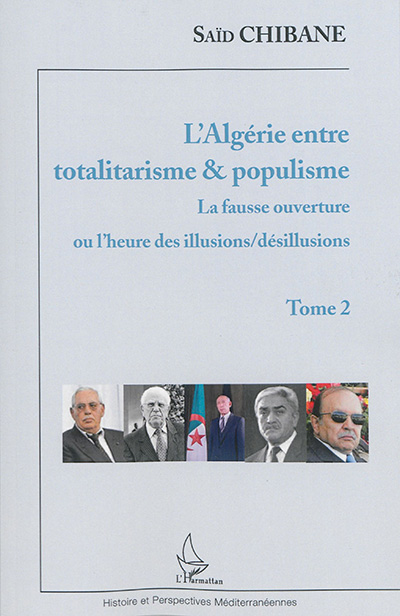 L'Algérie entre totalitarisme & populisme. Vol. 2. La fausse ouverture ou L'heure des illusions-désillusions