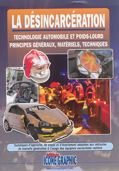 La désincarcération : technologie automobile et poids-lourd : principes généraux, matériels, techniques