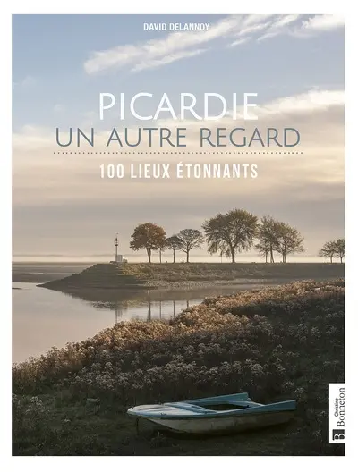 Picardie, un autre regard : 100 lieux étonnants