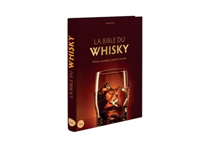 La bible du whisky : histoire, anecdotes, conseils & recettes