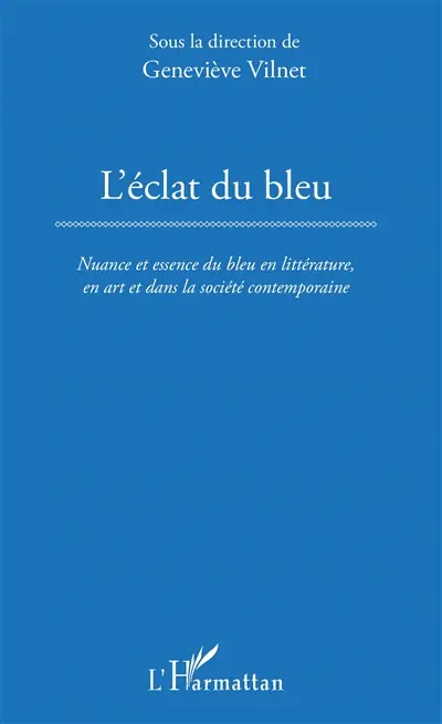 L'éclat du bleu : nuance et essence du bleu en littérature, en art et dans la société contemporaine