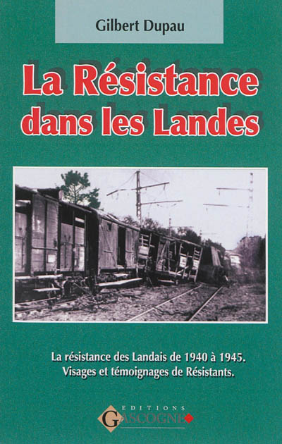 La Résistance dans les Landes : 1940-1945 : visages et témoignages de Résistants