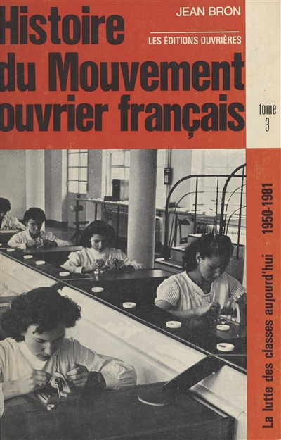 Histoire du mouvement ouvrier français. Vol. 3. La lutte des classes aujourd'hui : 1950-1981