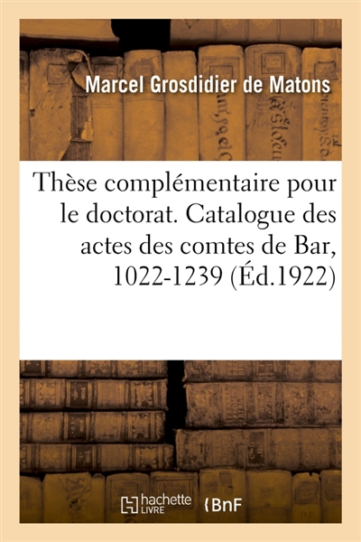 Thèse complémentaire pour le doctorat. Catalogue des actes des comtes de Bar, 1022-1239