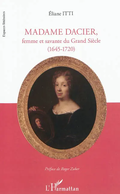 Madame Dacier : femme et savante du Grand Siècle (1645-1720)