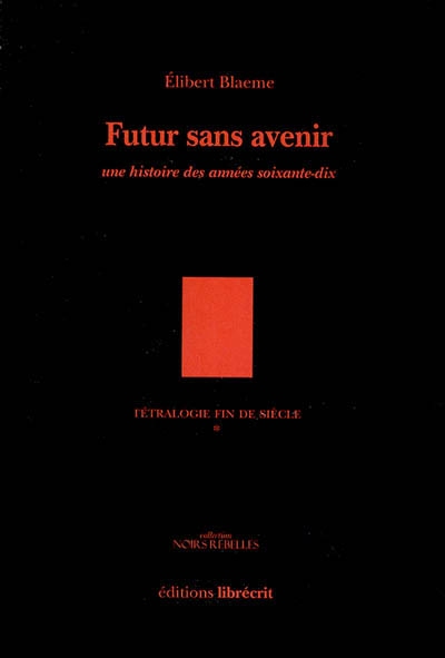 Tétralogie fin de siècle. Vol. 1. Futur sans avenir : une histoire des années soixante-dix