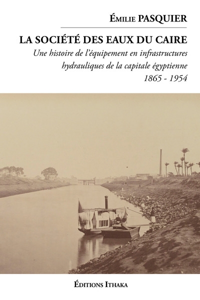 La Société des eaux du Caire : une histoire d'équipement en infrastructures hydrauliques de la capitale égyptienne : 1865-1954