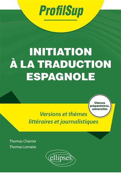 Initiation à la traduction espagnole : versions et thèmes littéraires et journalistiques : classes préparatoires, universités