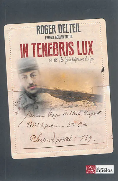 In tenebris lux : la foi à l'épreuve du feu : lettres des tranchées, 15 février-28 septembre 1915