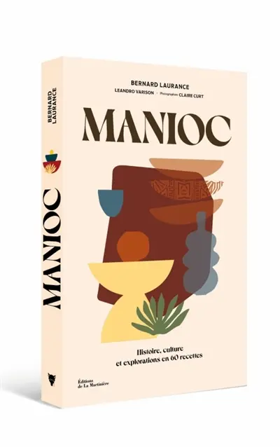 Manioc : histoire, culture et explorations en 60 recettes
