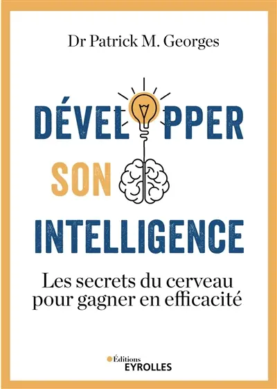 Développer son intelligence : les secrets du cerveau pour gagner en efficacité