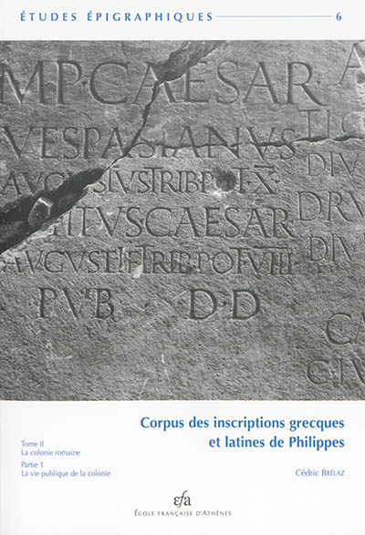Corpus des inscriptions grecques et latines de Philippes. Vol. 2. La colonie romaine. Vol. 1. La vie publique de la colonie