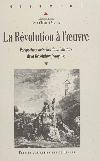La Révolution à l'oeuvre : perspectives actuelles dans l'histoire de la Révolution française : actes du colloque de Paris, 29, 30 et 31 janvier 2004