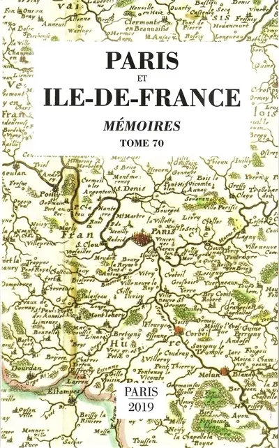 Paris et Ile-de-France : mémoires. Vol. 70. L'Ile-de-France dans la formation de la nation France : actes du XVe colloque d'histoire régionale, 22-23 mars 2019