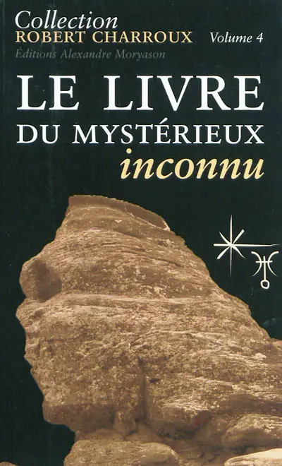 Collection Robert Charroux. Vol. 4. Le livre du mystérieux inconnu