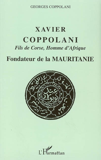 Xavier Coppolani : fils de Corse, homme d'Afrique : fondateur de la Mauritanie