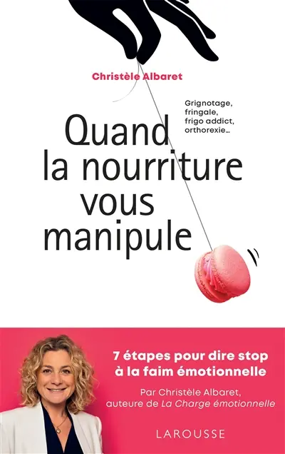 Quand la nourriture vous manipule : grignotage, fringale, frigo-addict, orthorexie... : 7 étapes pour dire stop à la faim émotionnelle