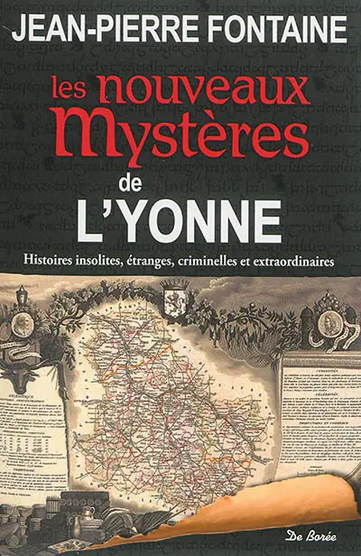 Les nouveaux mystères de l'Yonne : histoires insolites, étranges, criminelles et extraordinaires