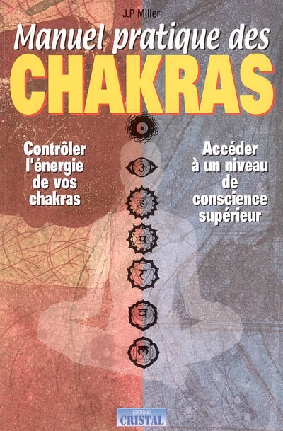 Manuel pratique des chakras : contrôler l'énergie de vos chakras, accéder à un niveau de conscience supérieur