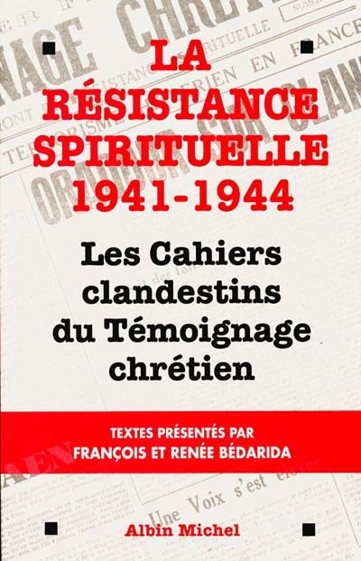 La résistance spirituelle 1941 - 1944 : les cahiers clandestins de Témoignage chrétien