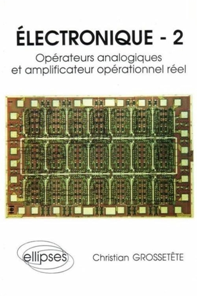 Electronique. Vol. 2. Opérateurs analogiques et amplificateur opérationnel réel
