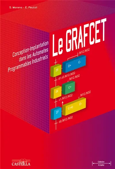 Le Grafcet : conception, implantation dans les automates programmables industriels : bac STI, STS, IUT, IUFM, IUP, écoles d'ingénieurs, formation continue