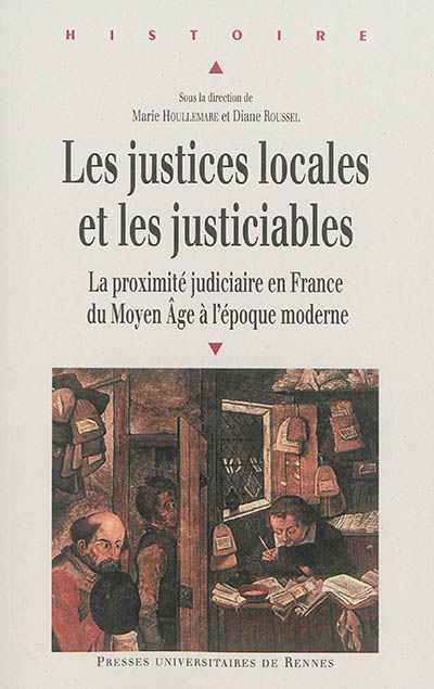 Les justices locales et les justiciables : la proximité judiciaire en France du Moyen Age à l'époque moderne