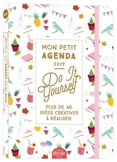 Mon petit agenda Do It Yourself 2017 : plus de 40 idées créatives à réaliser : du 1er janvier au 31 sécembre